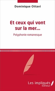 Dominique Ottavi - Et ceux qui vont sur la mer - Polyphonie romanesque.