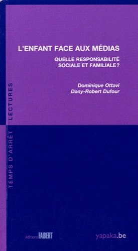 Dominique Ottavi et Dany-Robert Dufour - L'enfant face aux médias - Quelle responsabilité sociale et familiale ?.