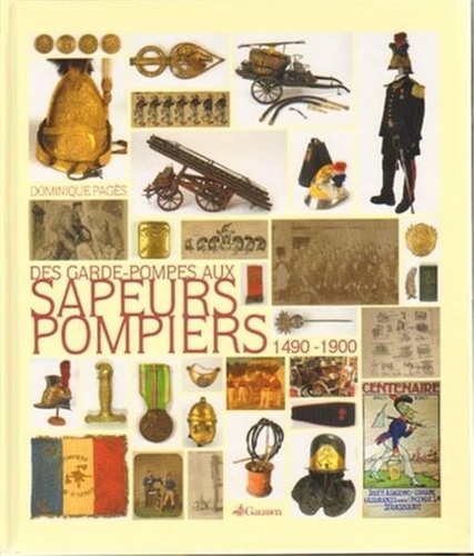 Dominique Pages - Des garde-pompes aux sapeurs-pompiers : 1490-1900.