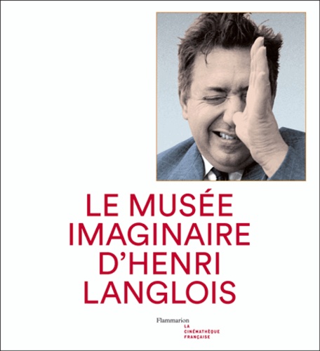 Dominique Païni - Le musée imaginaire d'Henri Langlois.