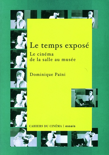 Dominique Païni - Le Temps Expose. Le Cinema De La Salle Au Musee.