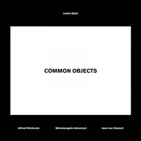 Dominique Païni et David Campany - Lewis Baltz, Common objects - Exposition, Paris, Le Bal (23 mai - 24 août 2014).