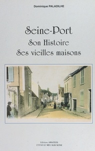 Dominique Paladilhe - Seine-Port - Son histoire, ses vieilles maisons.