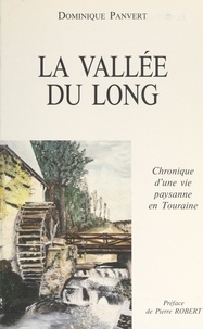 Dominique Panvert et Pierre Robert - La vallée du Long - Chronique d'une vie paysanne en Touraine.