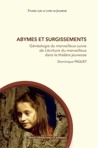 Dominique Paquet - Abymes et surgissements - Généalogie du merveilleux suivie de l’écriture du merveilleux dans le théâtre jeunesse.