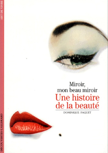 Dominique Paquet - Une Histoire De La Beaute. Miroir Mon Beau Miroir.