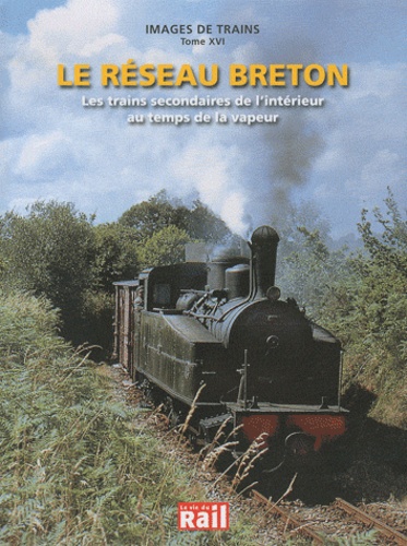 Dominique Paris - Le réseau breton - Les trains secondaires de l'intérieur au temps de la vapeur.