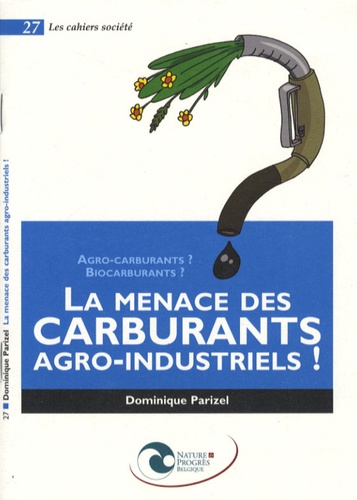 Dominique Parizel - La menace des carburants agro-industriels ! - Agro-carburants ? Biocarburants ?.