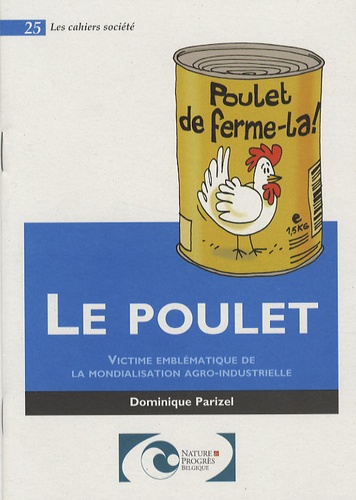 Dominique Parizel et Norbert Buysse - Le poulet - Victime emblématique de la mondialisation agro-industrielle.