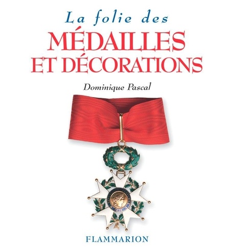 Dominique Pascal - La folie des médailles et décorations.