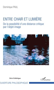 Dominique Paul - Entre chair et lumière - De la possibilité d'une distance critique par l'objet-image.