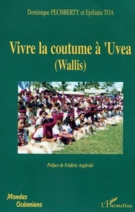 Dominique Pechberty et Epifania Toa - Vivre la coutume à 'UVEA (Wallis) - Tradition et modernité à 'Uvea.