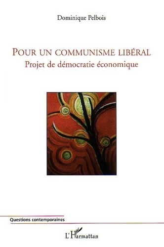 Dominique Pelbois - Pour un communisme libéral - Projet de démocratie économique.