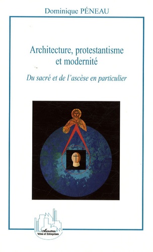 Architecture, protestantisme et modernité. Du sacré et de l'ascèse en particulier