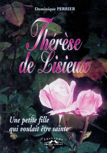 Dominique Perrier - Therese De Lisieux, Une Petite Fille Qui Voulait Etre Sainte.