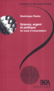 Dominique Pestre - Science, argent et politique - Un essai d'interprétation.