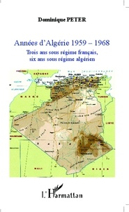Dominique Peter - Années d'Algérie 1959-1968 - Trois ans sous régime français, six ans sous régime algérien.
