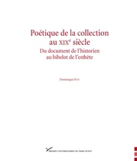 Dominique Pety - Poétique de la collection au XIXe siècle - Du document de l'historien au bibelot de l'esthète.
