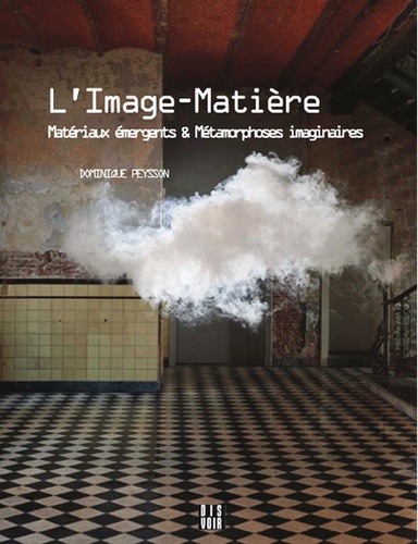 Dominique Peysson - L'Image-Matière - Matériaux émergents & Métamorphoses imaginaires.