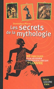 Dominique Pierre - Les Secrets De La Mythologie. 10 Parcours Pour Decouvrir La Mythologie Grecque Au Louvre.