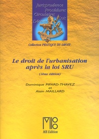Dominique Pipard-Thavez et Alain Maillard - Le Droit De L'Urbanisation Apres La Loi Sru. 2eme Edition.