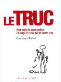 Dominique Poïvet - Le Truc. Petit Portrait De Psychanalyse A L'Usage De Ceux Qui En Savent Trop.