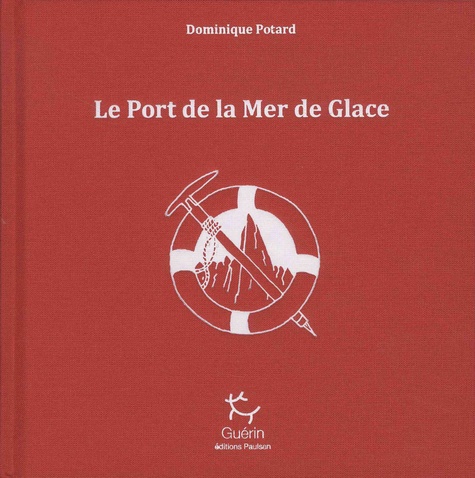 Dominique Potard - Le port de la mer de glace  : Avec une illustration offerte.