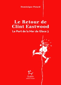 Dominique Potard - Le port de la mer de glace Tome 3 : Le retour de Clint Eastwood.