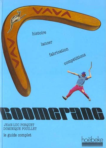 Dominique Pouillet et Jean-Luc Porquet - Le Boomerang - Son histoire, sa fabrication, ses techniques.