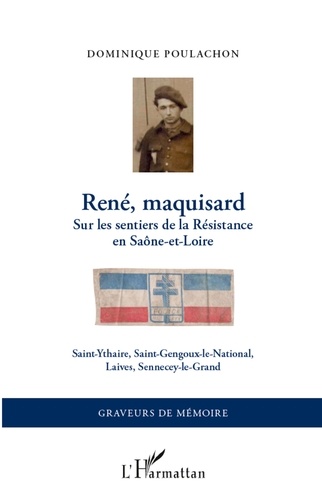 Dominique Poulachon - René, maquisard - Sur les sentiers de la Résistance en Saône-et-Loire, Saint-Ythaire, Saint-Gengoux-le-National, Laives, Sennecey-le-Grand.