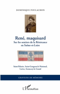 Dominique Poulachon - René, maquisard - Sur les sentiers de la Résistance en Saône-et-Loire, Saint-Ythaire, Saint-Gengoux-le-National, Laives, Sennecey-le-Grand.