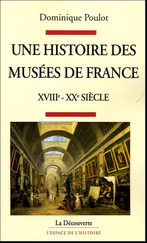 Dominique Poulot - Une histoire des musées de France, XVIIIe-XXe siècle.