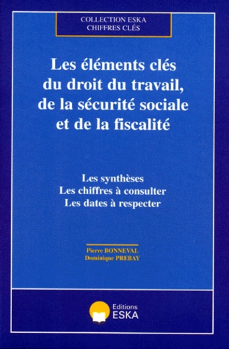 Dominique Prebay et Pierre Bonneval - Les éléments clés du droit du travail, de la sécurité sociale et de la fiscalité - Les synthèses, les chiffres à consulter, les dates à respecter.