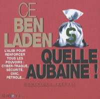 Dominique Prédali - Ce Ben Laden, Quelle Aubaine ! L'Alibi Pour Renforcer Tous Les Pouvoirs : Cyber-Traque, Securite, Omc, Petrole....