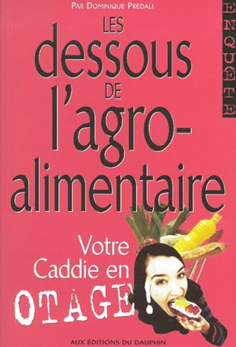 Dominique Prédali - Enquete Sur Les Dessous De L'Agroalimentaire. Votre Caddie En Otage !.