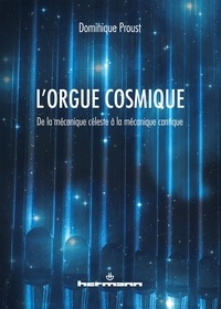 Dominique Proust - L'orgue cosmique - De la mécanique céleste à la mécanique cantique.