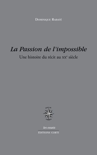 Dominique Rabaté - La passion de l'impossible - Une histoire du récit au XXe siècle.