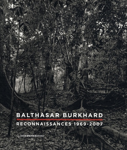 Dominique Radrizzani et Patrick Javault - Balthasar Burkhard - Reconnaissances 1969-2007.