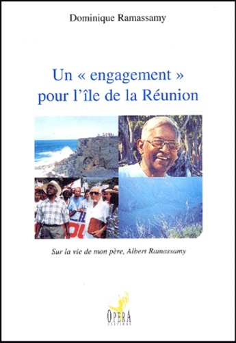 Dominique Ramassamy - Un Engagement Pour L'Ile De La Reunion. Sur La Vie De Mon Pere, Albert Ramassamy.