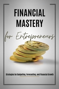  Dominique Rancourt - Financial Mastery for Entrepreneurs: Strategies for Budgeting, Forecasting, and Financial Growth.
