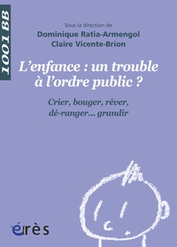 Dominique Ratia-Armengol et Claire Vicente-Brion - L'enfance : un trouble à l'ordre public ? - Crier, bouger, rêver, dé-ranger... Grandir.