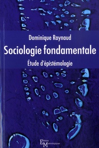 Dominique Raynaud - Sociologie fondamentale - Etude d'épistémologie.