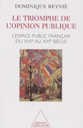 Dominique Reynié - Le Triomphe De L'Opinion Publique. L'Espace Public Francais Du Xvieme Au Xxeme Siecle.