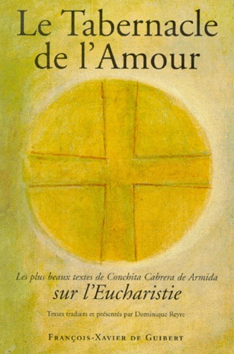 Dominique Reyre - Le Tabernacle De L'Amour. Les Plus Beaux Textes De Conchita Cabrera De Armida Sur L'Eucharistie.