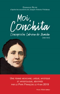 Dominique Reyre - Moi, Conchita Concepción Cabrera de Armida (1894-1937) - Une femme mexicaine, laïque, mystique et apostolique, béatifiée par le pape François le 4 mai 2019.