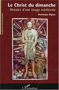 Dominique Rigaux - Le Christ du dimanche - Histoire d'une image médiévale.