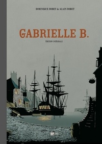Dominique Robet et Alain Robet - Gabrielle B.  : Edition intégrale.
