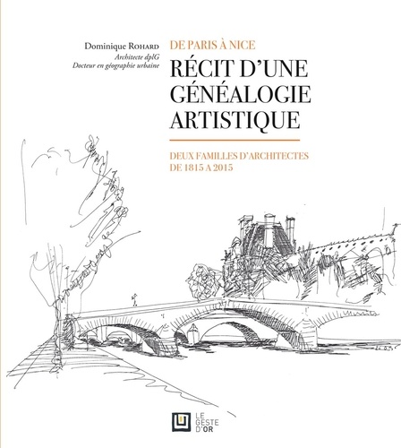 Dominique Rohard - Récit d'une généalogie artistique - De Paris à Nice, deux familles d'architectes de 1815 à 2015.