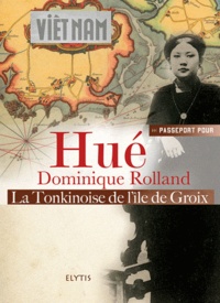 Dominique Rolland - Passeport pour Hué - Le Tonkinoise de l'île de Groix.