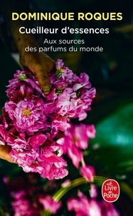Dominique Roques - Cueilleur d'essences - Aux sources des parfums du monde.
